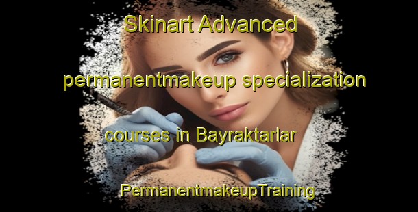 Skinart Advanced permanentmakeup specialization courses in Bayraktarlar | #PermanentmakeupTraining #PermanentmakeupClasses #SkinartTraining-Turkey