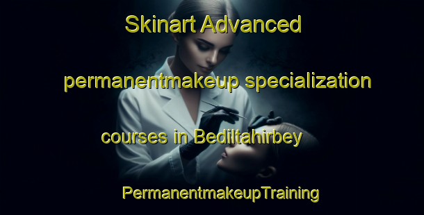 Skinart Advanced permanentmakeup specialization courses in Bediltahirbey | #PermanentmakeupTraining #PermanentmakeupClasses #SkinartTraining-Turkey