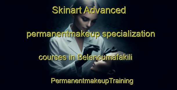 Skinart Advanced permanentmakeup specialization courses in Belencumafakili | #PermanentmakeupTraining #PermanentmakeupClasses #SkinartTraining-Turkey