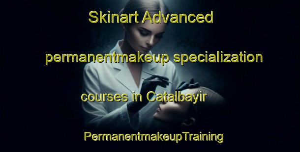 Skinart Advanced permanentmakeup specialization courses in Catalbayir | PermanentmakeupTraining | PermanentmakeupClasses | SkinartTraining-Turkey