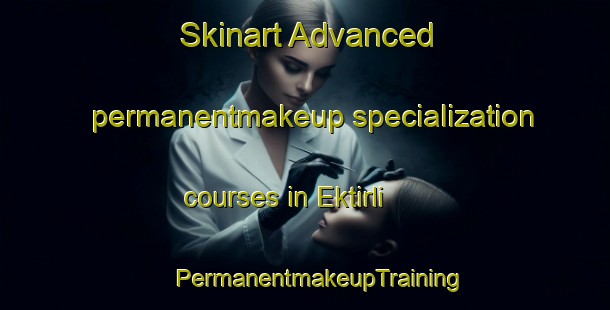 Skinart Advanced permanentmakeup specialization courses in Ektirli | #PermanentmakeupTraining #PermanentmakeupClasses #SkinartTraining-Turkey