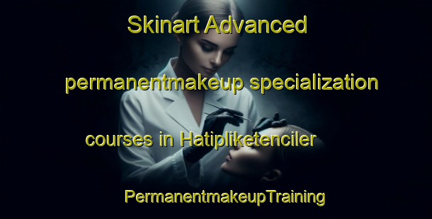 Skinart Advanced permanentmakeup specialization courses in Hatipliketenciler | #PermanentmakeupTraining #PermanentmakeupClasses #SkinartTraining-Turkey