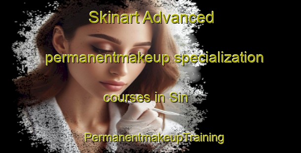 Skinart Advanced permanentmakeup specialization courses in Sin | PermanentmakeupTraining | PermanentmakeupClasses | SkinartTraining-Turkey