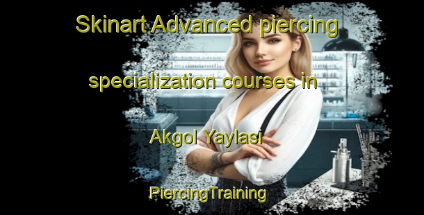 Skinart Advanced piercing specialization courses in Akgol Yaylasi | #PiercingTraining #PiercingClasses #SkinartTraining-Turkey