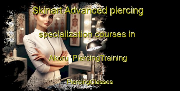 Skinart Advanced piercing specialization courses in Akoru | #PiercingTraining #PiercingClasses #SkinartTraining-Turkey