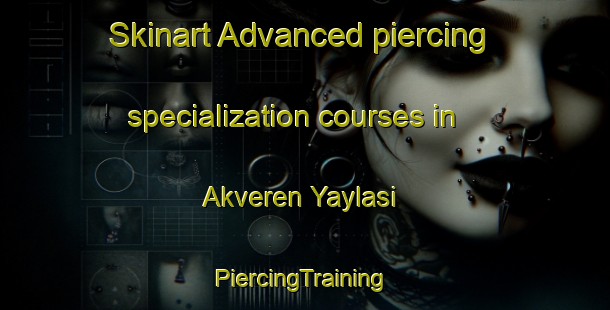 Skinart Advanced piercing specialization courses in Akveren Yaylasi | #PiercingTraining #PiercingClasses #SkinartTraining-Turkey