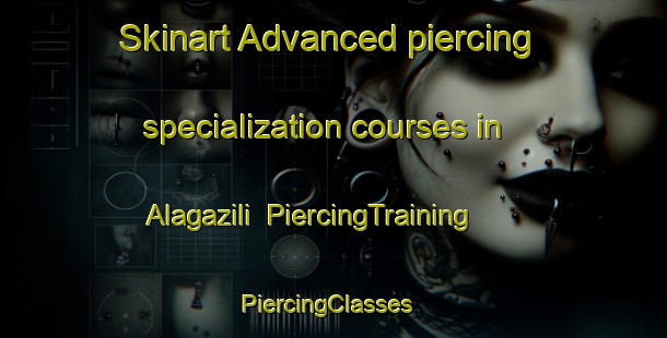 Skinart Advanced piercing specialization courses in Alagazili | PiercingTraining | PiercingClasses | SkinartTraining-Turkey