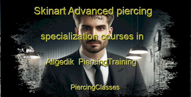 Skinart Advanced piercing specialization courses in Aligedik | #PiercingTraining #PiercingClasses #SkinartTraining-Turkey