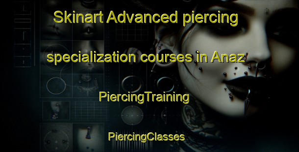 Skinart Advanced piercing specialization courses in Anaz | PiercingTraining | PiercingClasses | SkinartTraining-Turkey