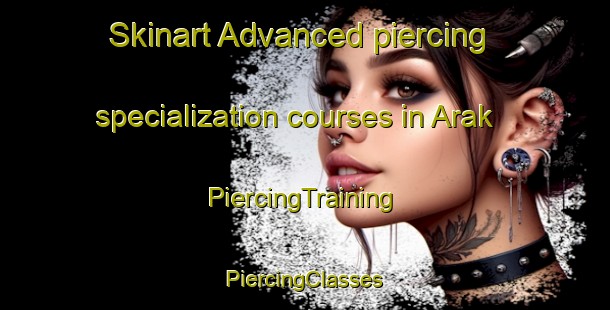 Skinart Advanced piercing specialization courses in Arak | #PiercingTraining #PiercingClasses #SkinartTraining-Turkey