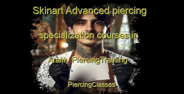 Skinart Advanced piercing specialization courses in Aralik | #PiercingTraining #PiercingClasses #SkinartTraining-Turkey