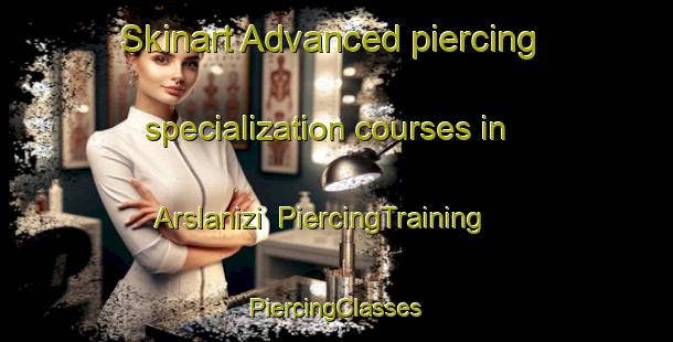 Skinart Advanced piercing specialization courses in Arslanizi | #PiercingTraining #PiercingClasses #SkinartTraining-Turkey