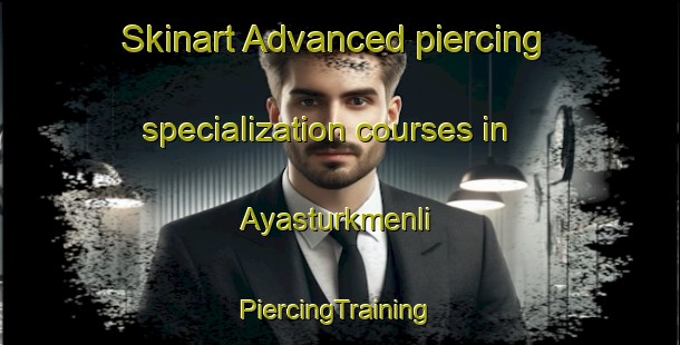 Skinart Advanced piercing specialization courses in Ayasturkmenli | #PiercingTraining #PiercingClasses #SkinartTraining-Turkey