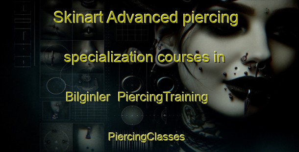 Skinart Advanced piercing specialization courses in Bilginler | PiercingTraining | PiercingClasses | SkinartTraining-Turkey