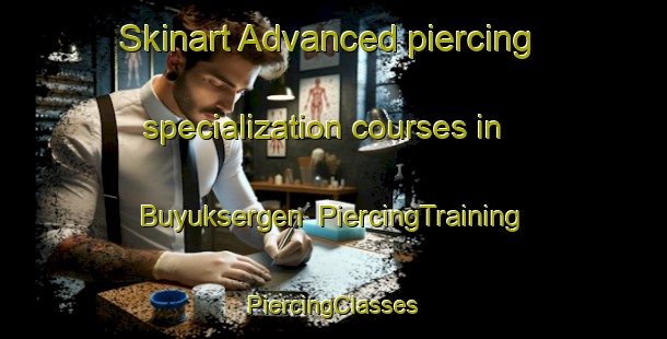 Skinart Advanced piercing specialization courses in Buyuksergen | #PiercingTraining #PiercingClasses #SkinartTraining-Turkey