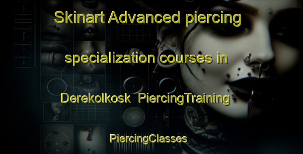 Skinart Advanced piercing specialization courses in Derekolkosk | PiercingTraining | PiercingClasses | SkinartTraining-Turkey