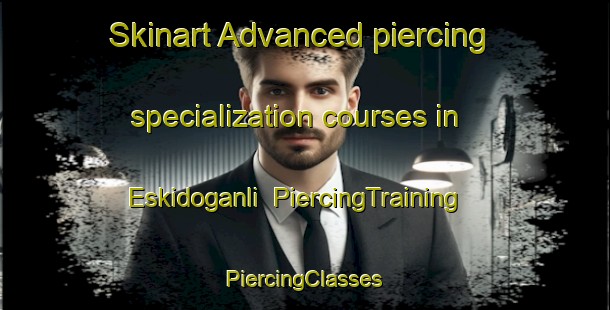 Skinart Advanced piercing specialization courses in Eskidoganli | #PiercingTraining #PiercingClasses #SkinartTraining-Turkey