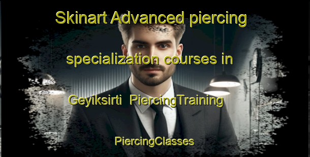 Skinart Advanced piercing specialization courses in Geyiksirti | #PiercingTraining #PiercingClasses #SkinartTraining-Turkey