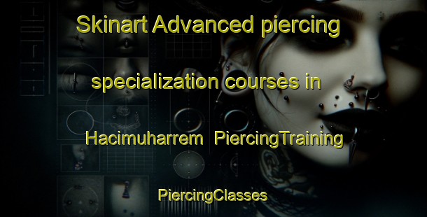 Skinart Advanced piercing specialization courses in Hacimuharrem | #PiercingTraining #PiercingClasses #SkinartTraining-Turkey