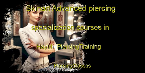 Skinart Advanced piercing specialization courses in Hayirli | #PiercingTraining #PiercingClasses #SkinartTraining-Turkey