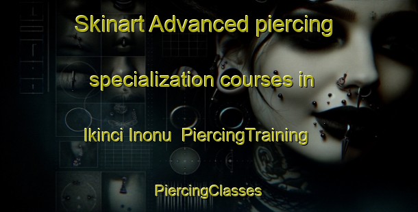 Skinart Advanced piercing specialization courses in Ikinci Inonu | #PiercingTraining #PiercingClasses #SkinartTraining-Turkey