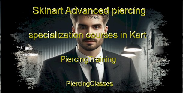 Skinart Advanced piercing specialization courses in Kart | PiercingTraining | PiercingClasses | SkinartTraining-Turkey