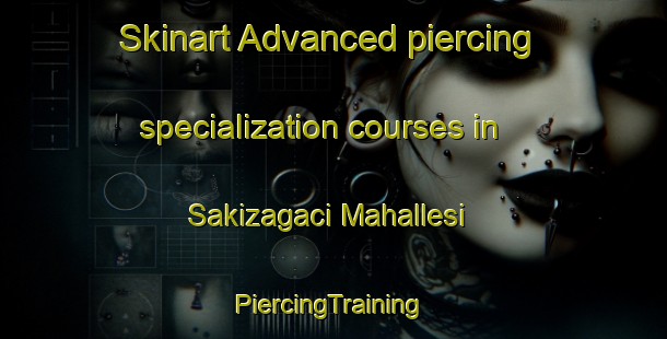 Skinart Advanced piercing specialization courses in Sakizagaci Mahallesi | #PiercingTraining #PiercingClasses #SkinartTraining-Turkey