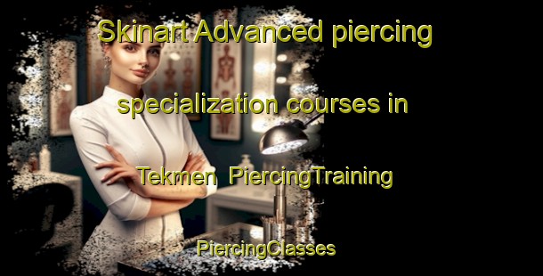 Skinart Advanced piercing specialization courses in Tekmen | PiercingTraining | PiercingClasses | SkinartTraining-Turkey