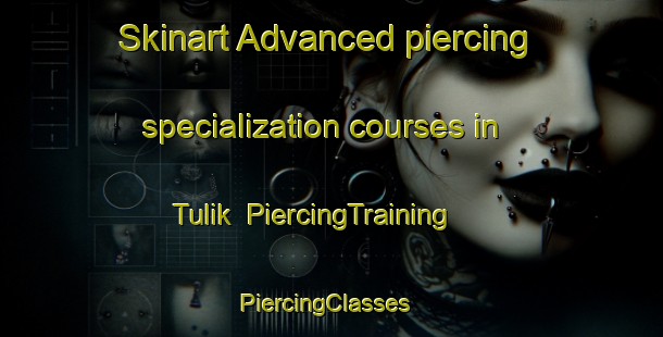 Skinart Advanced piercing specialization courses in Tulik | PiercingTraining | PiercingClasses | SkinartTraining-Turkey