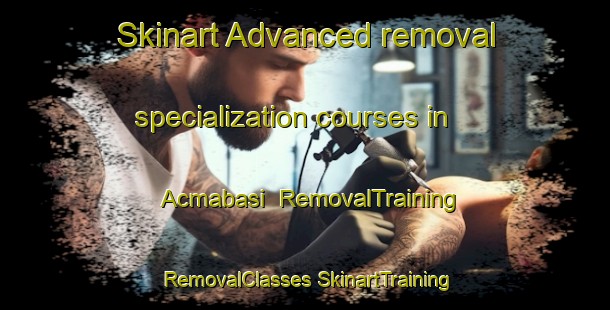 Skinart Advanced removal specialization courses in Acmabasi | #RemovalTraining #RemovalClasses #SkinartTraining-Turkey