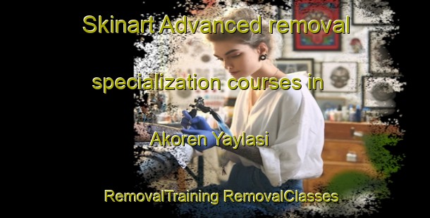 Skinart Advanced removal specialization courses in Akoren Yaylasi | #RemovalTraining #RemovalClasses #SkinartTraining-Turkey