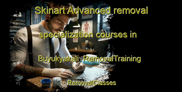 Skinart Advanced removal specialization courses in Buyukyakali | RemovalTraining | RemovalClasses | SkinartTraining-Turkey