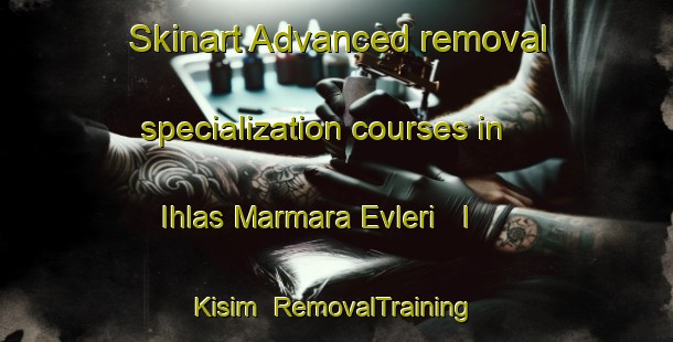 Skinart Advanced removal specialization courses in Ihlas Marmara Evleri   I  Kisim | RemovalTraining | RemovalClasses | SkinartTraining-Turkey