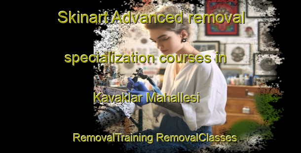 Skinart Advanced removal specialization courses in Kavaklar Mahallesi | #RemovalTraining #RemovalClasses #SkinartTraining-Turkey