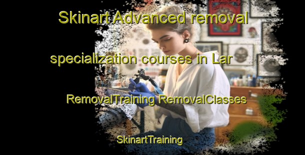 Skinart Advanced removal specialization courses in Lar | #RemovalTraining #RemovalClasses #SkinartTraining-Turkey