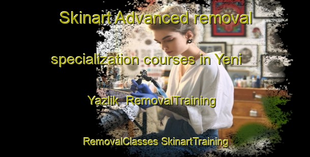 Skinart Advanced removal specialization courses in Yeni Yazlik | #RemovalTraining #RemovalClasses #SkinartTraining-Turkey