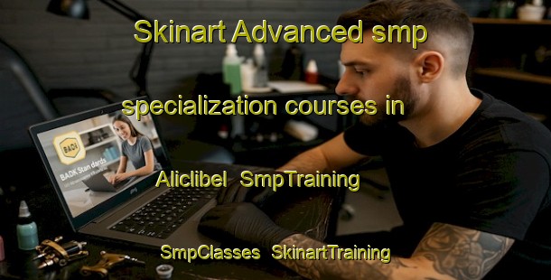 Skinart Advanced smp specialization courses in Aliclibel | SmpTraining | SmpClasses | SkinartTraining-Turkey