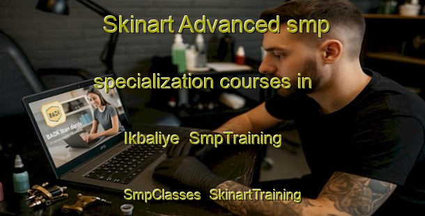 Skinart Advanced smp specialization courses in Ikbaliye | SmpTraining | SmpClasses | SkinartTraining-Turkey
