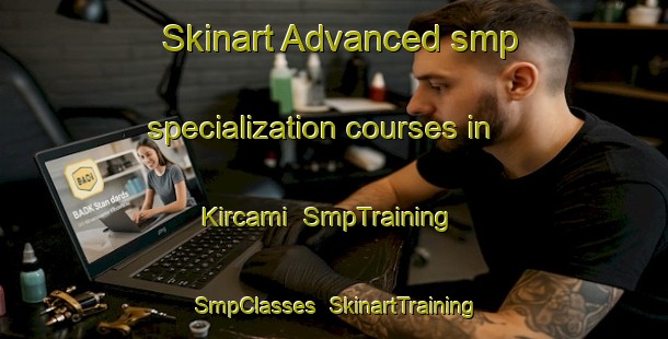 Skinart Advanced smp specialization courses in Kircami | SmpTraining | SmpClasses | SkinartTraining-Turkey