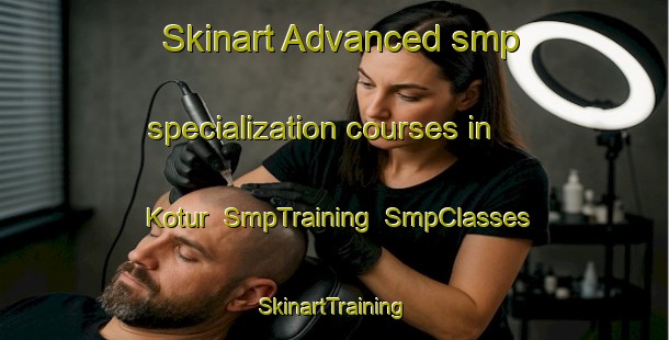 Skinart Advanced smp specialization courses in Kotur | SmpTraining | SmpClasses | SkinartTraining-Turkey