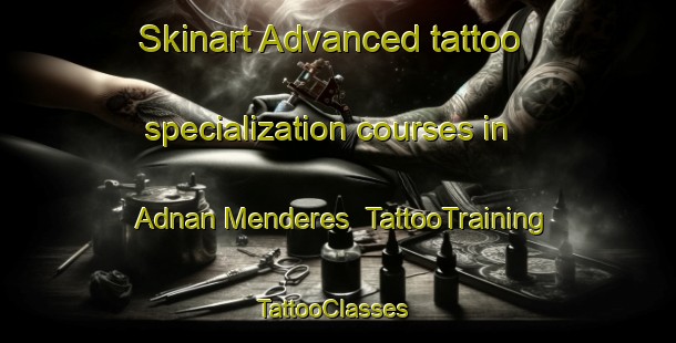 Skinart Advanced tattoo specialization courses in Adnan Menderes | TattooTraining | TattooClasses | SkinartTraining-Turkey