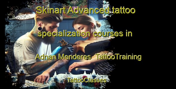 Skinart Advanced tattoo specialization courses in Adnan Menderes | TattooTraining | TattooClasses | SkinartTraining-Turkey
