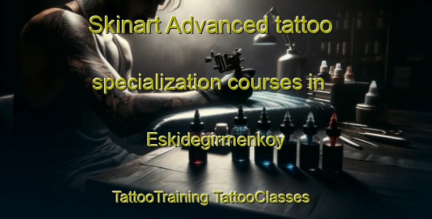 Skinart Advanced tattoo specialization courses in Eskidegirmenkoy | #TattooTraining #TattooClasses #SkinartTraining-Turkey