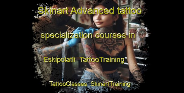 Skinart Advanced tattoo specialization courses in Eskipolatli | TattooTraining | TattooClasses | SkinartTraining-Turkey