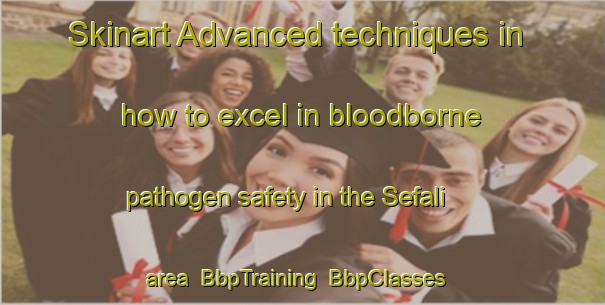 Skinart Advanced techniques in how to excel in bloodborne pathogen safety in the Sefali area | BbpTraining | BbpClasses | SkinartTraining-Turkey