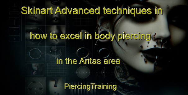 Skinart Advanced techniques in how to excel in body piercing in the Aritas area | PiercingTraining | PiercingClasses | SkinartTraining-Turkey