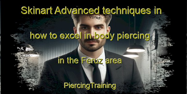 Skinart Advanced techniques in how to excel in body piercing in the Feruz area | PiercingTraining | PiercingClasses | SkinartTraining-Turkey
