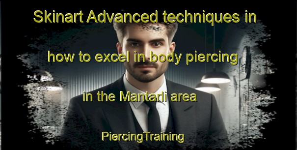 Skinart Advanced techniques in how to excel in body piercing in the Mantarli area | PiercingTraining | PiercingClasses | SkinartTraining-Turkey