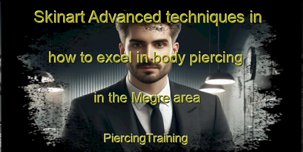 Skinart Advanced techniques in how to excel in body piercing in the Megre area | PiercingTraining | PiercingClasses | SkinartTraining-Turkey