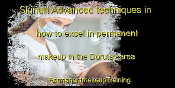 Skinart Advanced techniques in how to excel in permanent makeup in the Dorutay area | PermanentmakeupTraining | PermanentmakeupClasses | SkinartTraining-Turkey
